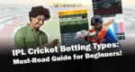 IPL Cricket Betting Types: Must-Read Guide for Beginners!