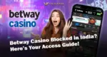Betway Casino Blocked in India_ Here’s Your Access Guide!