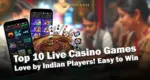 Top 10 Live Casino Games Love by Indian Players! Easy to Win